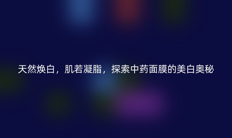 天然煥白，肌若凝脂，探索中藥面膜的美白奧秘